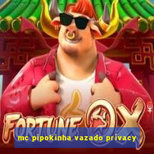 mc pipokinha vazado privacy